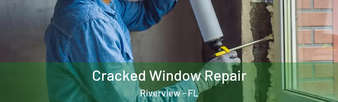 Cracked Window Repair Riverview - FL