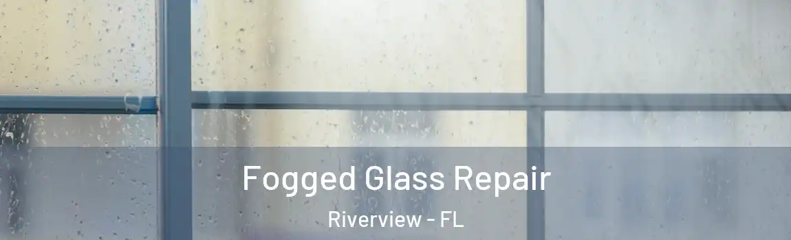  Fogged Glass Repair Riverview - FL